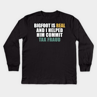 Bigfoot is real and i helped him commit tax fraud Kids Long Sleeve T-Shirt